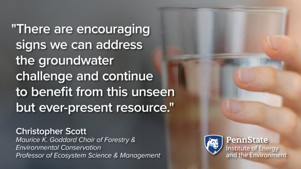 There are encouraging signs we can address the groundwater challenge and continue to benefit from this unseen but ever-present resource." Christopher Scott, Maurice K. Goddard Chair of Forestry and Environmental Conservation and Professor of Ecosystem Science and Management